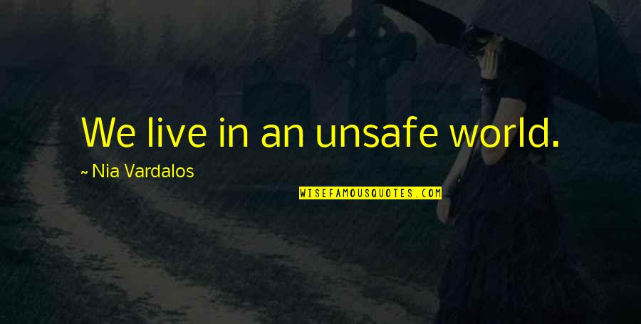 Joy Gresham Quotes By Nia Vardalos: We live in an unsafe world.