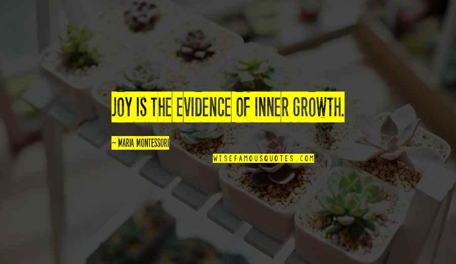 Joy Growth Quotes By Maria Montessori: Joy is the evidence of inner growth. Joy Growth Quotes By Maria Montessori: Joy is the evidence of inner growth.