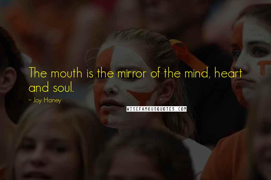 Joy Haney quotes: The mouth is the mirror of the mind, heart and soul.
