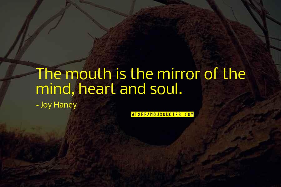 Joy Haney Quotes By Joy Haney: The mouth is the mirror of the mind,