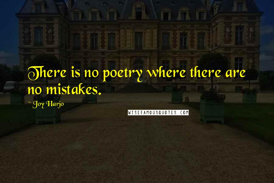 Joy Harjo quotes: There is no poetry where there are no mistakes. Joy Harjo quotes: There is no poetry where there are no mistakes.