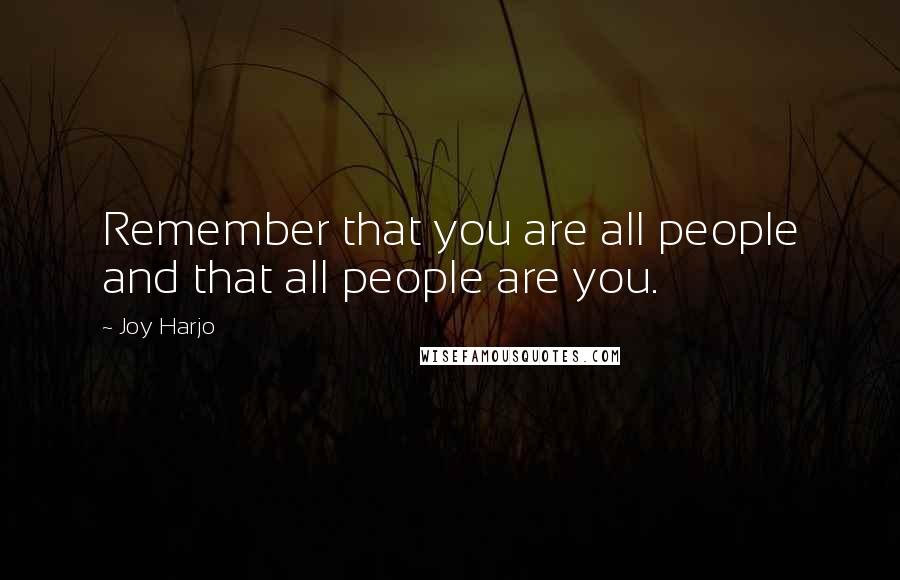 Joy Harjo quotes: Remember that you are all people and that all people are you.