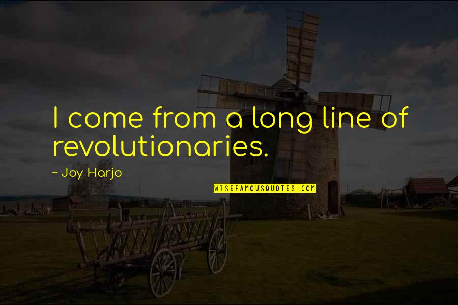 Joy Harjo Quotes By Joy Harjo: I come from a long line of revolutionaries.