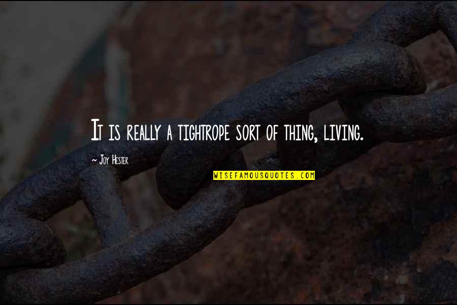 Joy Hester Quotes By Joy Hester: It is really a tightrope sort of thing, Joy Hester Quotes By Joy Hester: It is really a tightrope sort of thing,