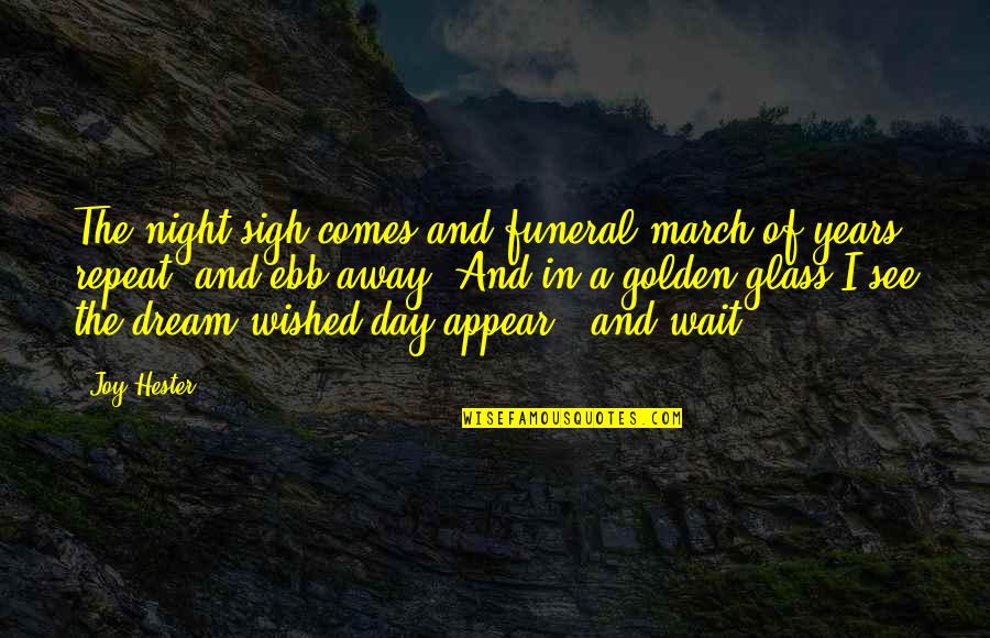 Joy Hester Quotes By Joy Hester: The night-sigh comes and funeral march of years Joy Hester Quotes By Joy Hester: The night-sigh comes and funeral march of years