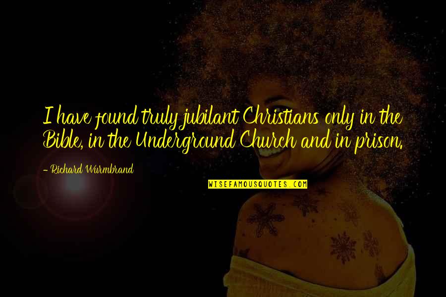 Joy In Bible Quotes By Richard Wurmbrand: I have found truly jubilant Christians only in