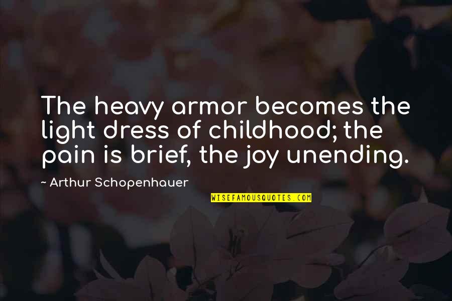 Joy In Childhood Quotes By Arthur Schopenhauer: The heavy armor becomes the light dress of