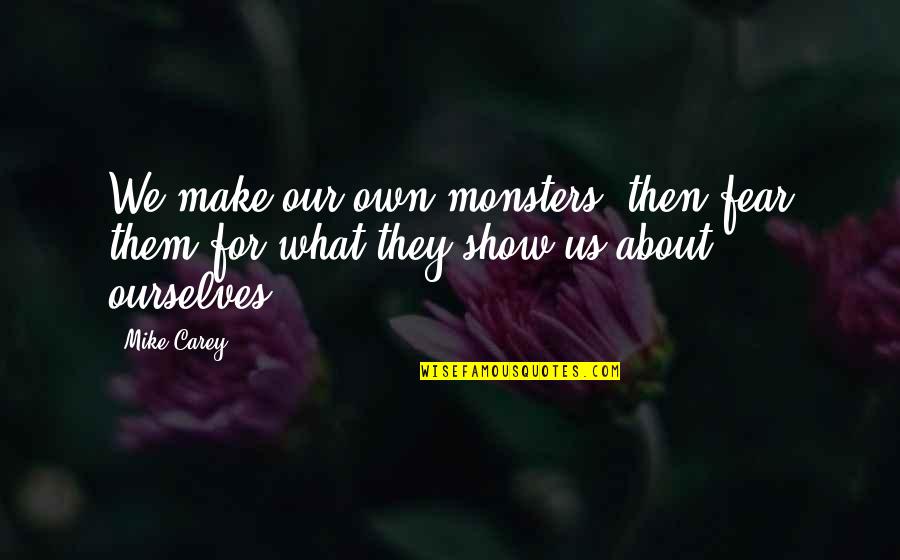 Joy In Childhood Quotes By Mike Carey: We make our own monsters, then fear them