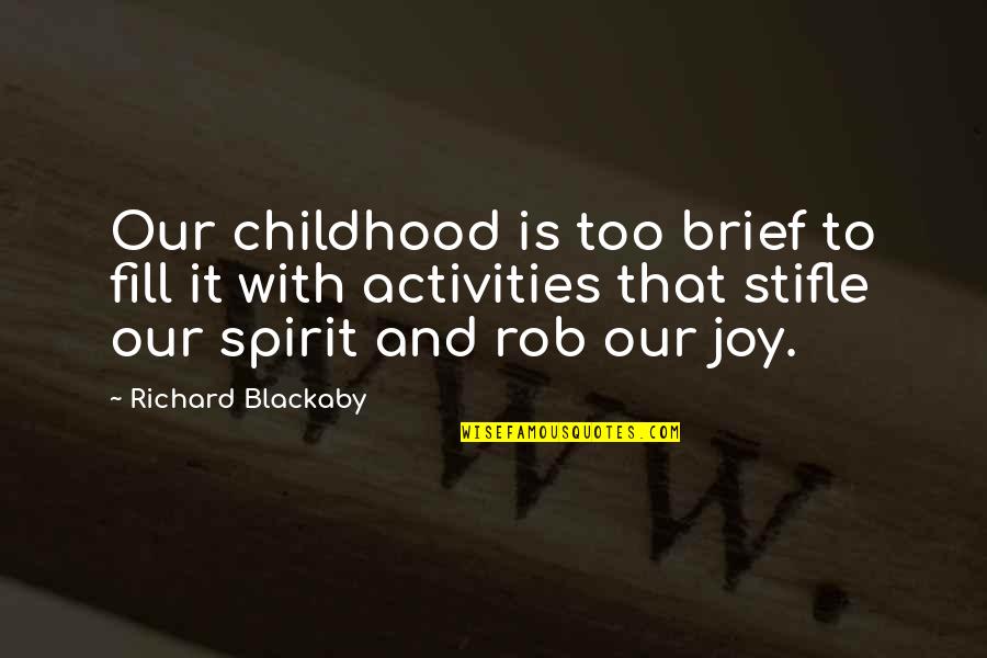 Joy In Childhood Quotes By Richard Blackaby: Our childhood is too brief to fill it