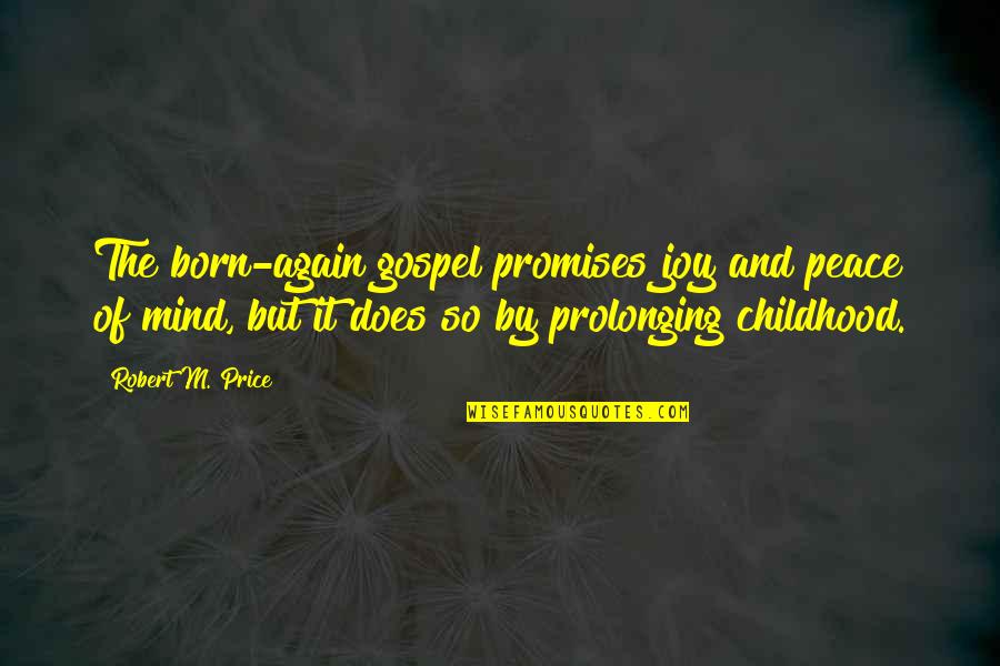 Joy In Childhood Quotes By Robert M. Price: The born-again gospel promises joy and peace of