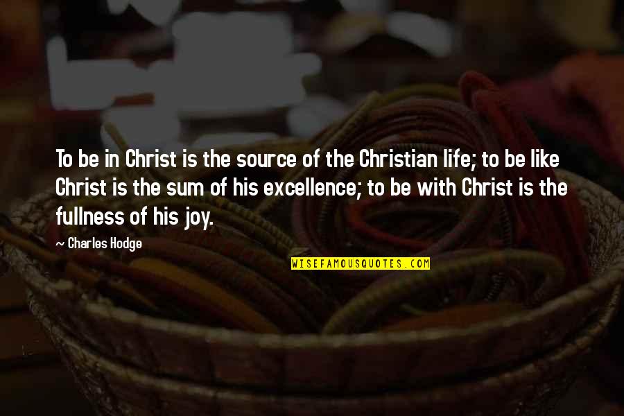 Joy In Christ Quotes By Charles Hodge: To be in Christ is the source of