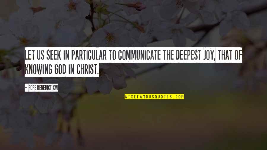 Joy In Christ Quotes By Pope Benedict XVI: Let us seek in particular to communicate the