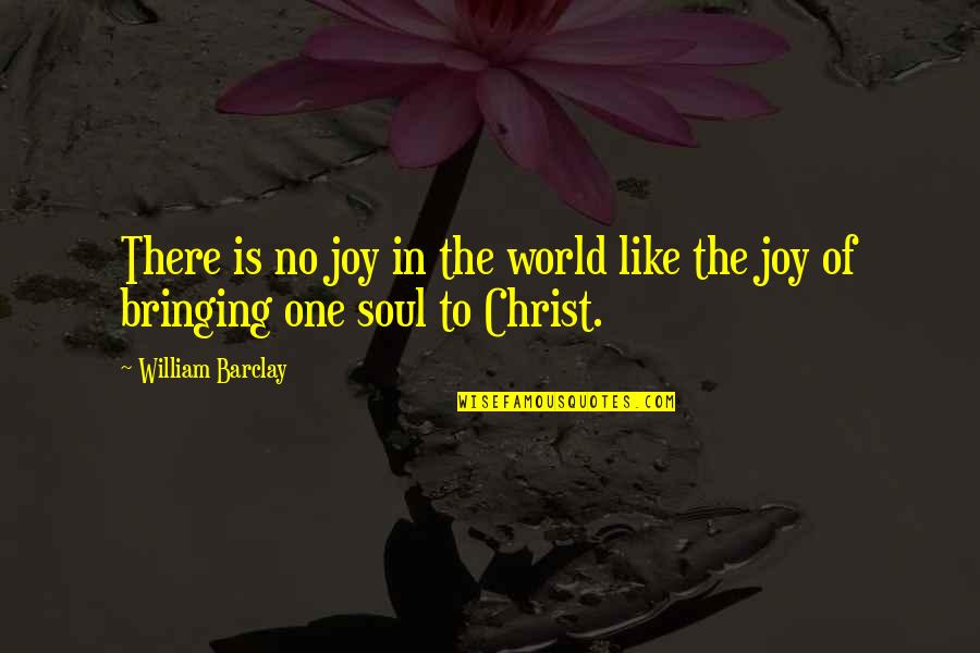 Joy In Christ Quotes By William Barclay: There is no joy in the world like