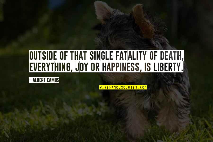 Joy In Death Quotes By Albert Camus: Outside of that single fatality of death, everything,