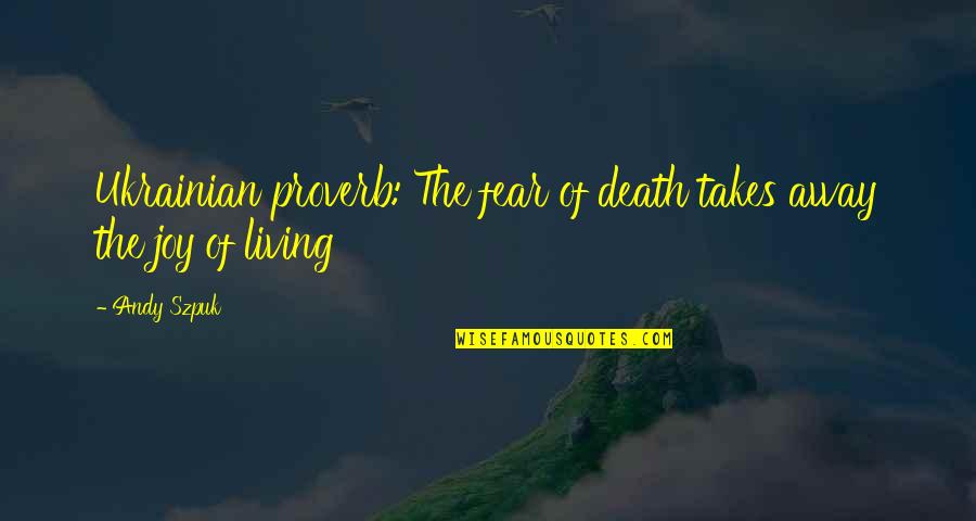 Joy In Death Quotes By Andy Szpuk: Ukrainian proverb: The fear of death takes away