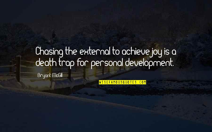 Joy In Death Quotes By Bryant McGill: Chasing the external to achieve joy is a