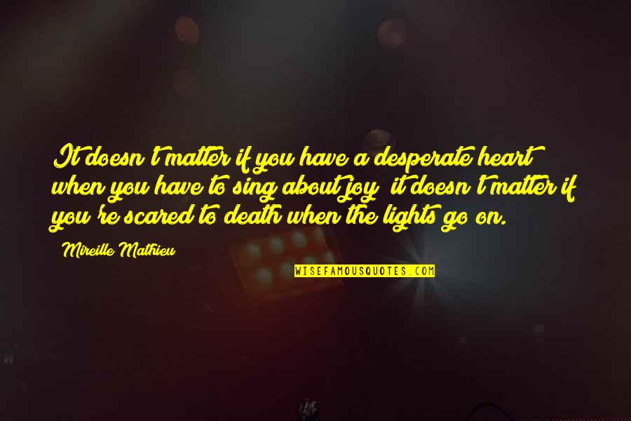 Joy In Death Quotes By Mireille Mathieu: It doesn't matter if you have a desperate