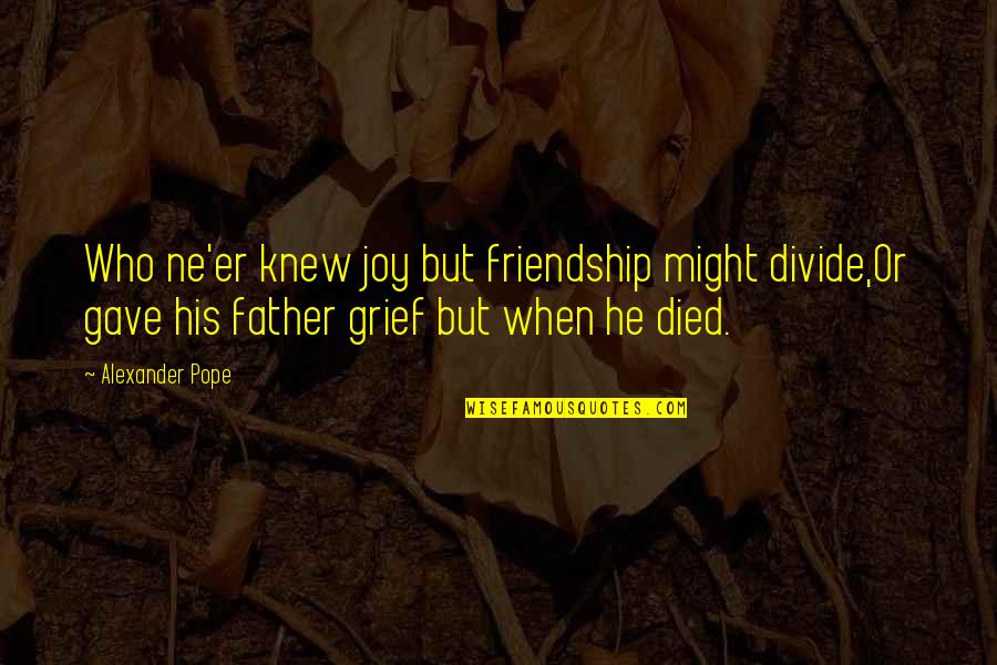 Joy In Friendship Quotes By Alexander Pope: Who ne'er knew joy but friendship might divide,Or