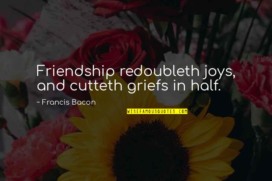 Joy In Friendship Quotes By Francis Bacon: Friendship redoubleth joys, and cutteth griefs in half.