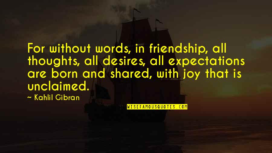 Joy In Friendship Quotes By Kahlil Gibran: For without words, in friendship, all thoughts, all