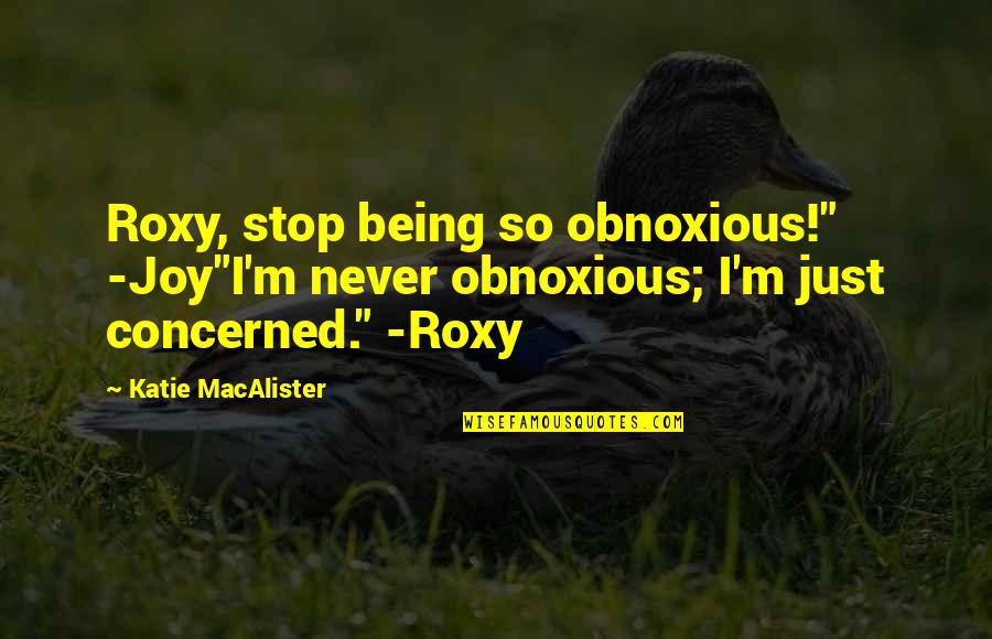 Joy In Friendship Quotes By Katie MacAlister: Roxy, stop being so obnoxious!" -Joy"I'm never obnoxious;