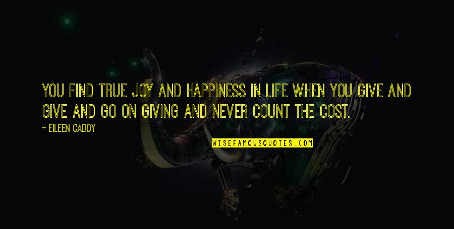 Joy In Giving Quotes By Eileen Caddy: You find true joy and happiness in life