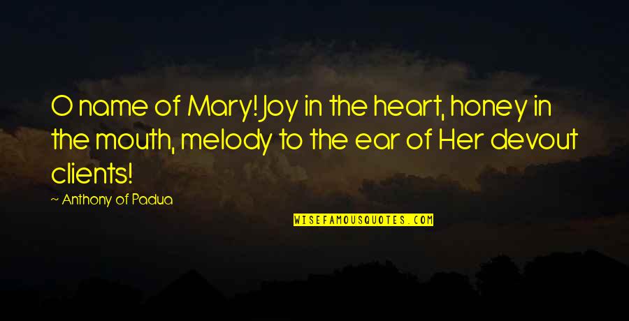 Joy In Heart Quotes By Anthony Of Padua: O name of Mary! Joy in the heart, Joy In Heart Quotes By Anthony Of Padua: O name of Mary! Joy in the heart,