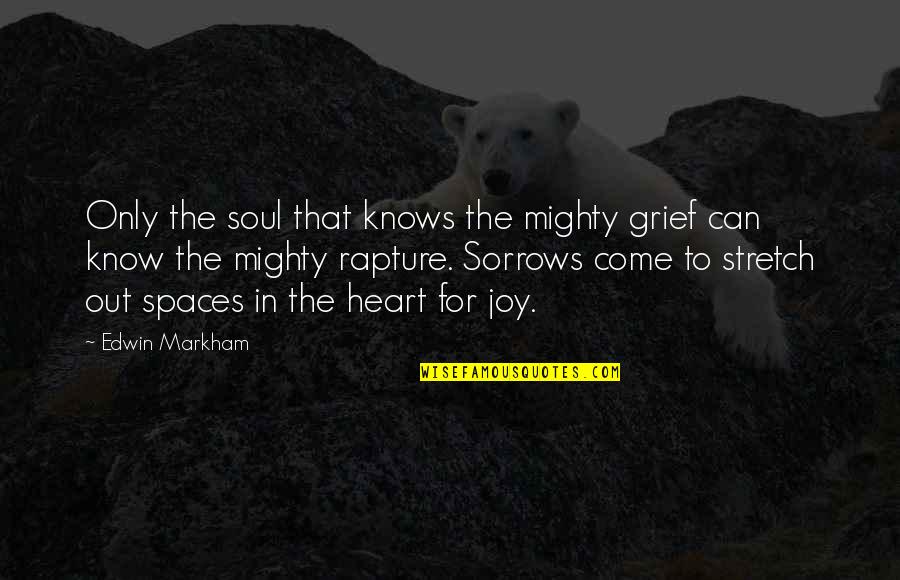 Joy In Heart Quotes By Edwin Markham: Only the soul that knows the mighty grief Joy In Heart Quotes By Edwin Markham: Only the soul that knows the mighty grief