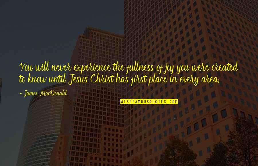 Joy In Jesus Quotes By James MacDonald: You will never experience the fullness of joy