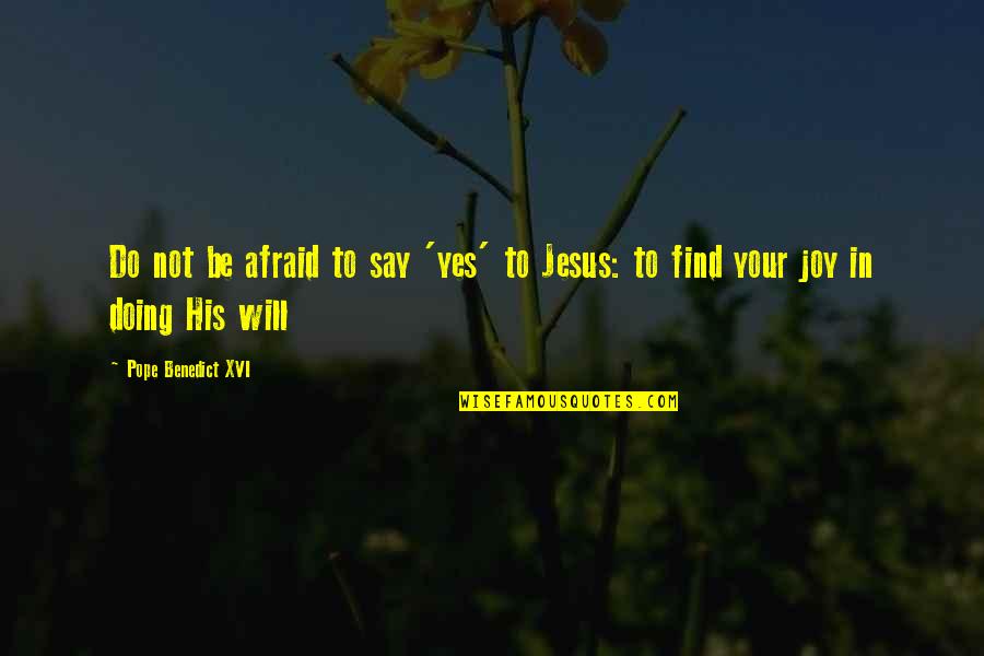 Joy In Jesus Quotes By Pope Benedict XVI: Do not be afraid to say 'yes' to