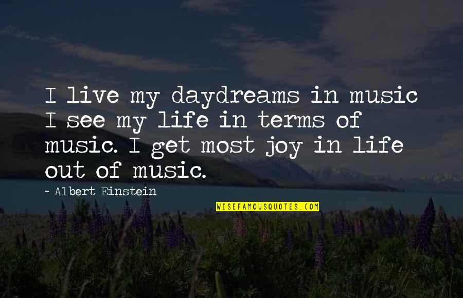Joy In Life Quotes By Albert Einstein: I live my daydreams in music I see