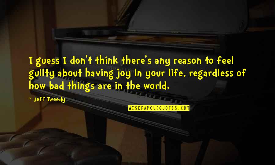 Joy In Life Quotes By Jeff Tweedy: I guess I don't think there's any reason