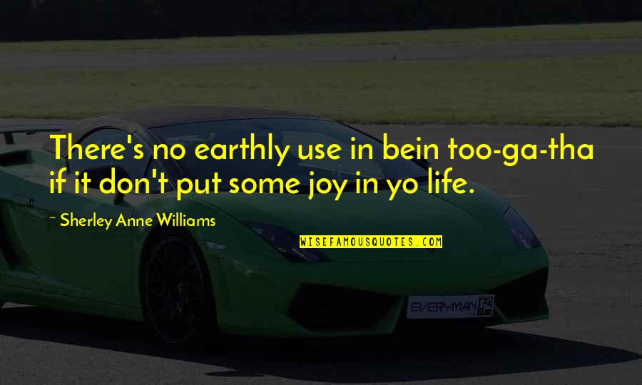 Joy In Life Quotes By Sherley Anne Williams: There's no earthly use in bein too-ga-tha if