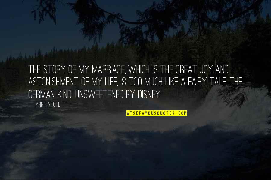 Joy In Marriage Quotes By Ann Patchett: The story of my marriage, which is the