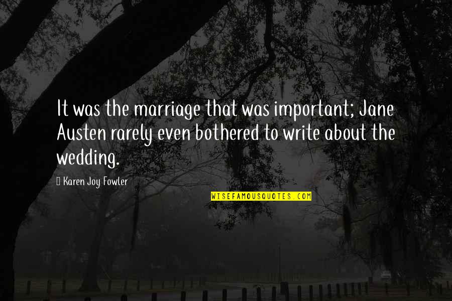 Joy In Marriage Quotes By Karen Joy Fowler: It was the marriage that was important; Jane Joy In Marriage Quotes By Karen Joy Fowler: It was the marriage that was important; Jane