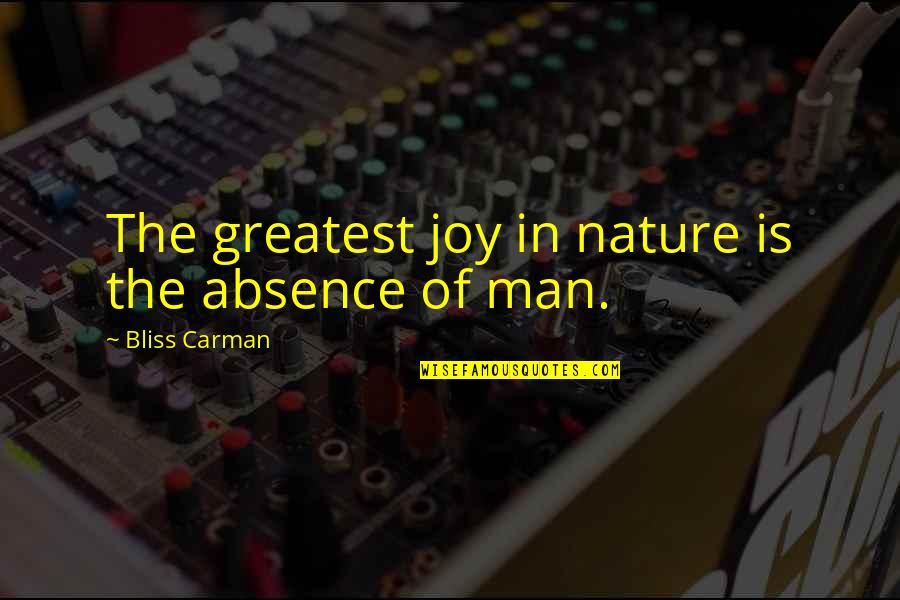 Joy In Nature Quotes By Bliss Carman: The greatest joy in nature is the absence Joy In Nature Quotes By Bliss Carman: The greatest joy in nature is the absence