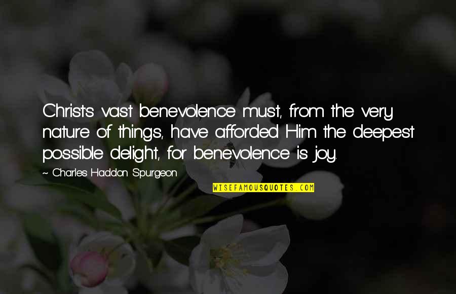 Joy In Nature Quotes By Charles Haddon Spurgeon: Christ's vast benevolence must, from the very nature Joy In Nature Quotes By Charles Haddon Spurgeon: Christ's vast benevolence must, from the very nature
