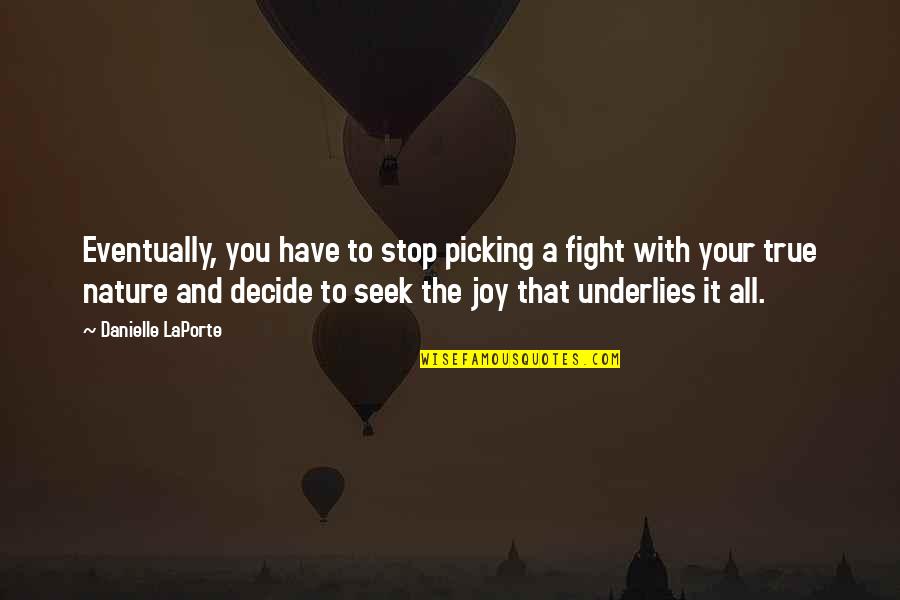 Joy In Nature Quotes By Danielle LaPorte: Eventually, you have to stop picking a fight Joy In Nature Quotes By Danielle LaPorte: Eventually, you have to stop picking a fight