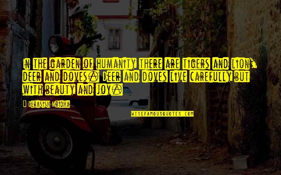 Joy In Nature Quotes By Debasish Mridha: In the garden of humanity there are tigers Joy In Nature Quotes By Debasish Mridha: In the garden of humanity there are tigers