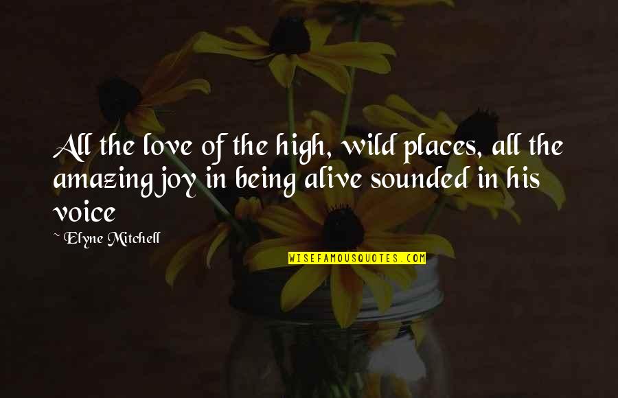 Joy In Nature Quotes By Elyne Mitchell: All the love of the high, wild places, Joy In Nature Quotes By Elyne Mitchell: All the love of the high, wild places,