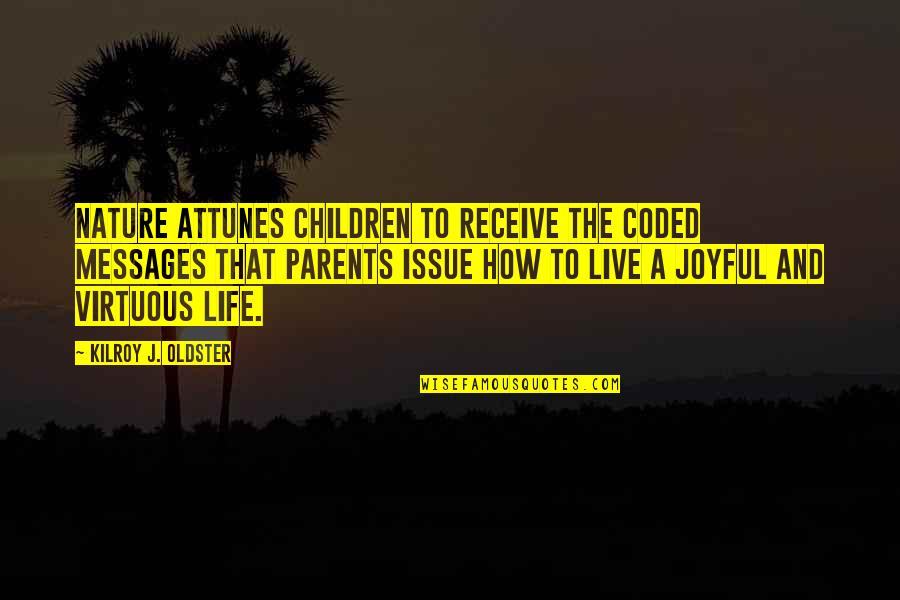 Joy In Nature Quotes By Kilroy J. Oldster: Nature attunes children to receive the coded messages Joy In Nature Quotes By Kilroy J. Oldster: Nature attunes children to receive the coded messages