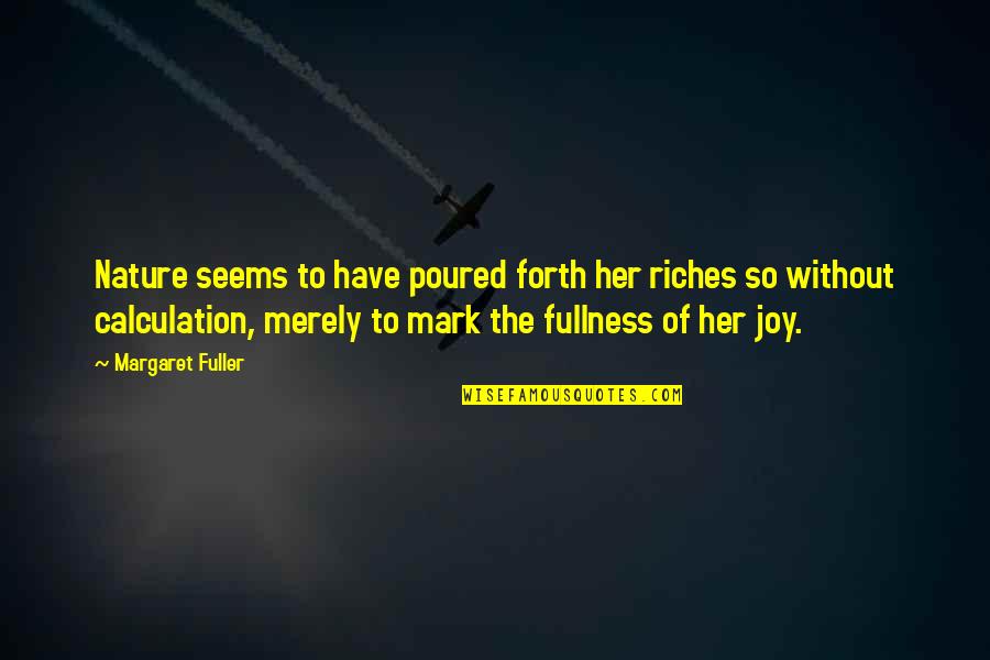 Joy In Nature Quotes By Margaret Fuller: Nature seems to have poured forth her riches Joy In Nature Quotes By Margaret Fuller: Nature seems to have poured forth her riches