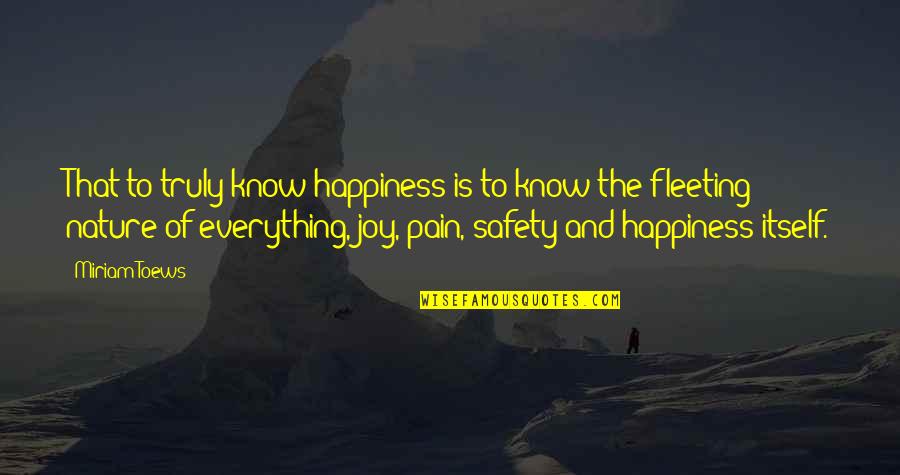 Joy In Nature Quotes By Miriam Toews: That to truly know happiness is to know Joy In Nature Quotes By Miriam Toews: That to truly know happiness is to know