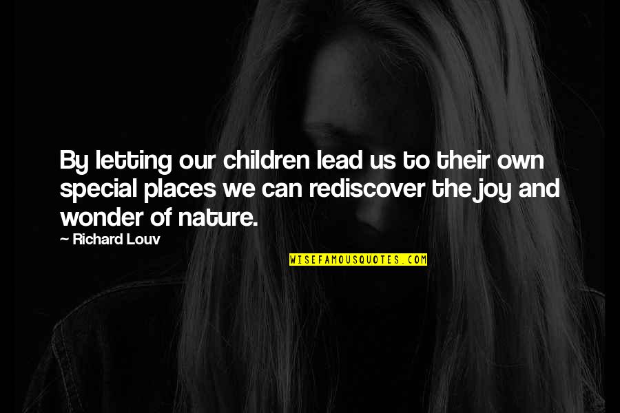 Joy In Nature Quotes By Richard Louv: By letting our children lead us to their Joy In Nature Quotes By Richard Louv: By letting our children lead us to their