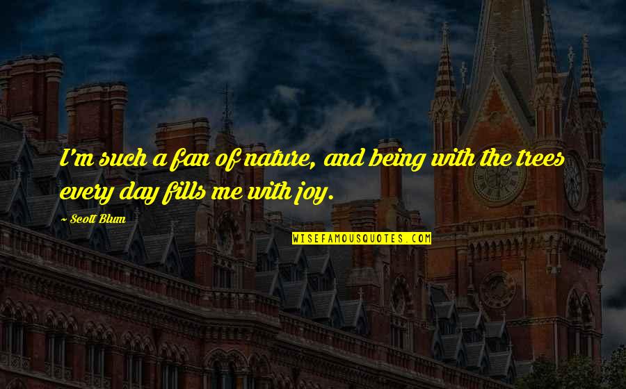 Joy In Nature Quotes By Scott Blum: I'm such a fan of nature, and being