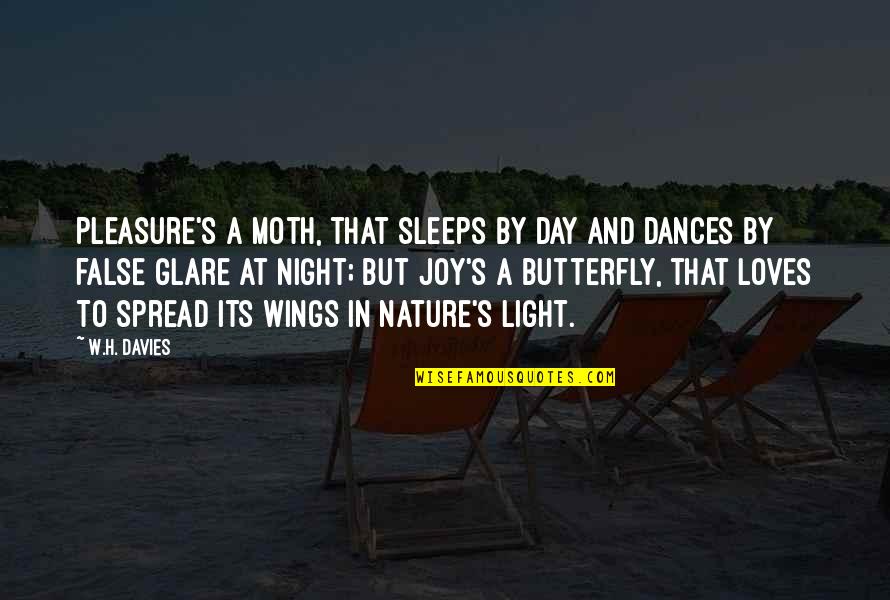 Joy In Nature Quotes By W.H. Davies: Pleasure's a Moth, that sleeps by day And Joy In Nature Quotes By W.H. Davies: Pleasure's a Moth, that sleeps by day And