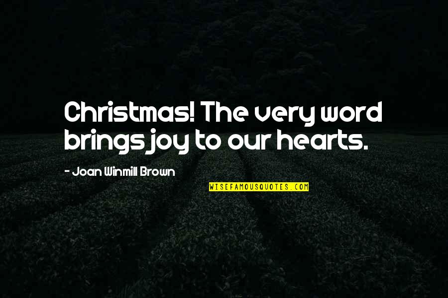 Joy In Our Hearts Quotes By Joan Winmill Brown: Christmas! The very word brings joy to our