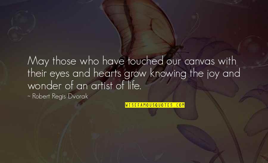 Joy In Our Hearts Quotes By Robert Regis Dvorak: May those who have touched our canvas with