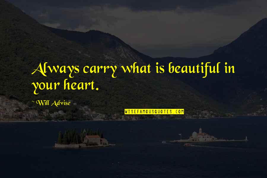 Joy In Our Hearts Quotes By Will Advise: Always carry what is beautiful in your heart.