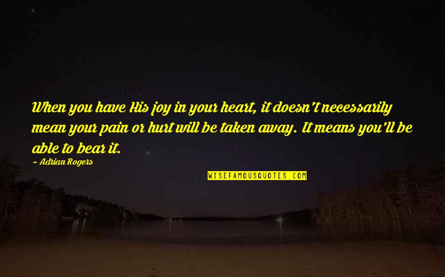Joy In Pain Quotes By Adrian Rogers: When you have His joy in your heart, Joy In Pain Quotes By Adrian Rogers: When you have His joy in your heart,